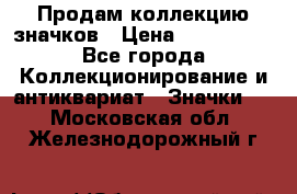 Продам коллекцию значков › Цена ­ -------- - Все города Коллекционирование и антиквариат » Значки   . Московская обл.,Железнодорожный г.